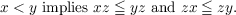 x < y implies xz ≦ yz and zx ≦ zy.