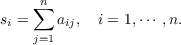     ∑n
si =   aij,  i = 1,⋅⋅⋅ ,n.
j=1
