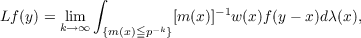             ∫
Lf(y) = lim            [m (x)]−1w(x)f(y− x)dλ(x),
k→ ∞  {m(x)≦p−k}
