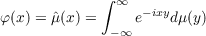 ∫ ∞  − ixy
φ(x) = ˆμ(x) = − ∞ e  dμ(y)