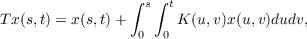 ∫  ∫
s  t
T x(s,t) = x(s,t)+ 0  0 K(u,v)x(u,v)dudv,