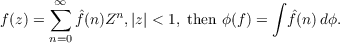 ∑∞  ˆ    n                  ∫  ˆ
f(z) =    f(n )Z  ,|z| < 1, then ϕ(f) = f(n)dϕ.
n=0