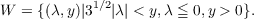 W = {(λ,y)|31∕2|λ| < y,λ ≦ 0,y > 0}.
