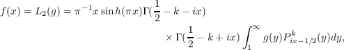               −1           1
f(x) = L2(g) = π x sinh(πx)Γ (2 − k− ix)    ∫
1           ∞      k
× Γ (2 − k+ ix) 1 g(y)P ix−1∕2(y)dy,  