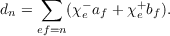      ∑
dn =    (χ−e af + χ+e bf).
ef=n

