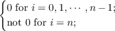 {
0 for i = 0,1,⋅⋅⋅ ,n− 1;
not 0 for i = n;
