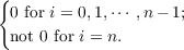 {
0 for i = 0,1,⋅⋅⋅ ,n − 1;
not 0 for i = n.