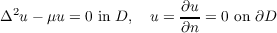 Δ2u − μu = 0 in D,  u = ∂u-= 0 on ∂D
∂n