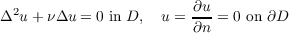 Δ2u+ νΔu  = 0 in D, u = ∂u-= 0 on ∂D
∂n