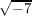 √ −-7