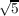 √5-