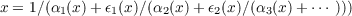x = 1∕(α1(x)+ 𝜖1(x)∕(α2(x)+ 𝜖2(x)∕(α3(x )+ ⋅⋅⋅ )))
