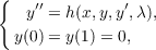{   y′′ = h(x,y,y′,λ),
y(0) = y(1) = 0,