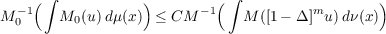       ∫                      ∫
M − 1(   M  (u)dμ (x)) ≤ CM − 1(   M ([1− Δ ]mu)dν(x))
0       0
