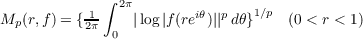 1-∫ 2π       i𝜃  p   1∕p
Mp (r,f) = { 2π 0  |log|f(re )|| d𝜃}    (0 < r < 1)