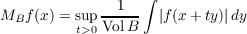                   ∫
M  f(x) = sup --1--  |f(x + ty)|dy
B       t>0 VolB
