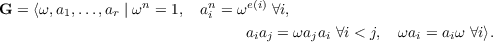 G = ⟨ω,a1,...,ar | ωn = 1, an= ωe(i) ∀i,
i
aiaj = ωajai ∀i < j, ωai = aiω ∀i⟩.  