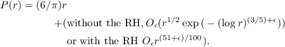 P(r) = (6∕π)r
1∕2            (3∕5)+ 𝜖
+(without the RH, O𝜖(r exp (− (logr)    ))
or with the RH O 𝜖r(51+ 𝜖)∕100).  