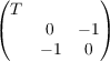 ( T         )
(     0   − 1)
− 1  0