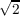 √2