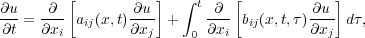         [          ]   ∫     [            ]
∂u-  -∂-        -∂u-     t-∂-          ∂u--
∂t = ∂xi aij(x,t)∂xj  +  0 ∂xi bij(x,t,τ)∂xj dτ,
