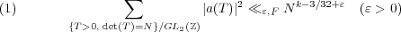 ∑
(1)                          |a(T )|2 ≪ 𝜀,F N k−3∕32+𝜀 (𝜀 > 0)
{T>0, det(T)=N}∕GL2(ℤ)