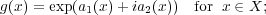 g(x ) = exp(a1(x)+ ia2(x )) for x ∈ X;
