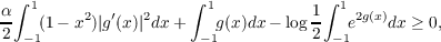 α∫ 1     2  ′   2    ∫ 1           1∫ 1 2g(x)
2 − 1(1− x )|g (x)| dx+  −1g(x)dx− log 2 −1e    dx ≥ 0,
