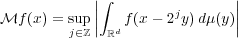            |∫                |
||         j       ||
ℳf (x) = sju∈pℤ| ℝd f(x − 2y)dμ(y)|
