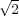 √2