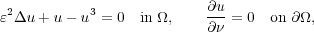 𝜀2Δu + u− u3 = 0 in Ω,    ∂u-= 0  on ∂Ω,
∂ν
