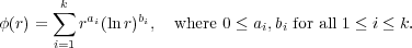       ∑k
ϕ(r) =   rai(lnr)bi,  where 0 ≤ ai,bi for all 1 ≤ i ≤ k.
i=1

