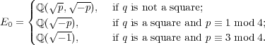      (
|{ℚ (√p,√ − p), if q is not a square;
E0 =  ℚ (√−-p),      if q is a square and p ≡ 1 mod 4;
|(   √---
ℚ ( − 1),      if q is a square and p ≡ 3 mod 4.
